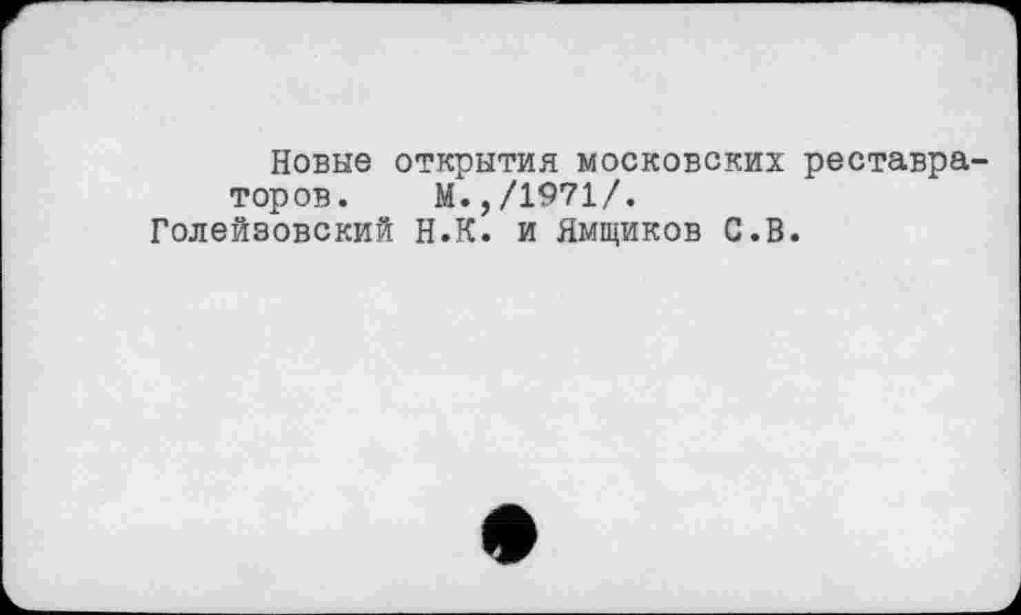 ﻿Новые открытия московских реставраторов. М.,/1971/.
Голейзовский Н.К. и Ямщиков С.В.